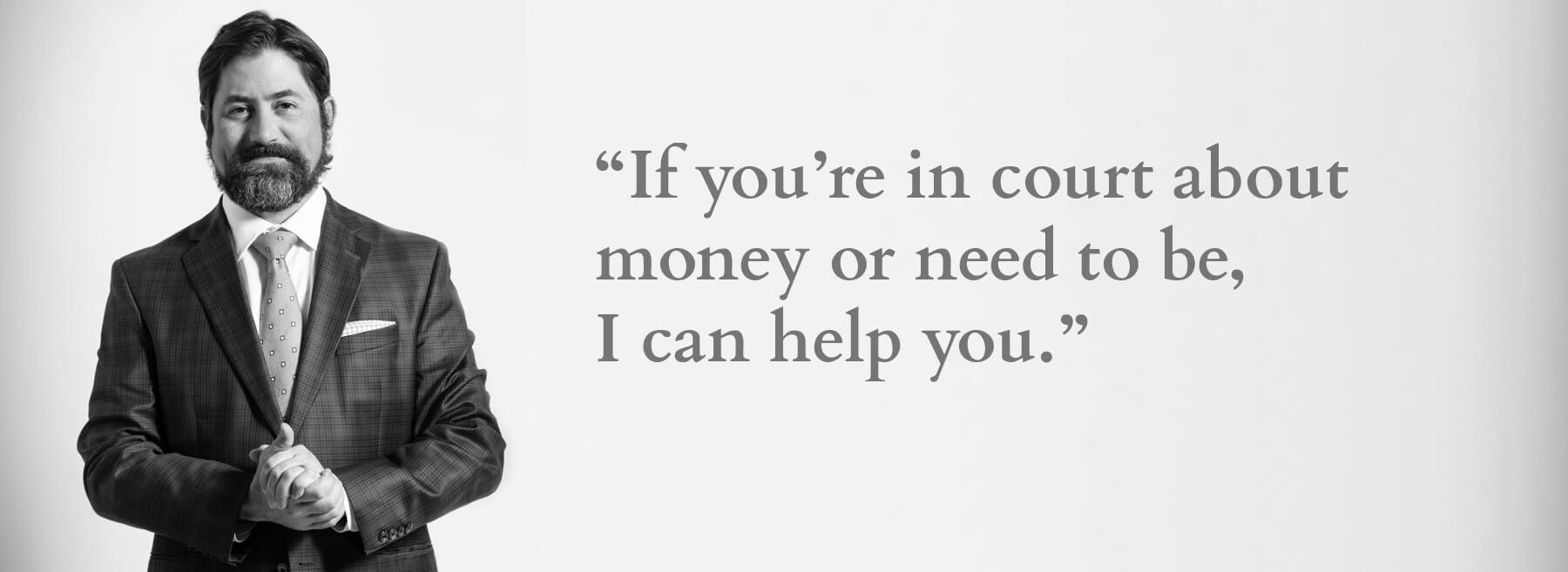 If you’re in court about money or need to be, I can probably help you. Edward Miller